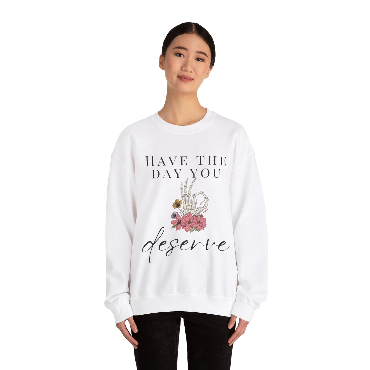 Have the Day you Deserve Crewneck Sweatshirt