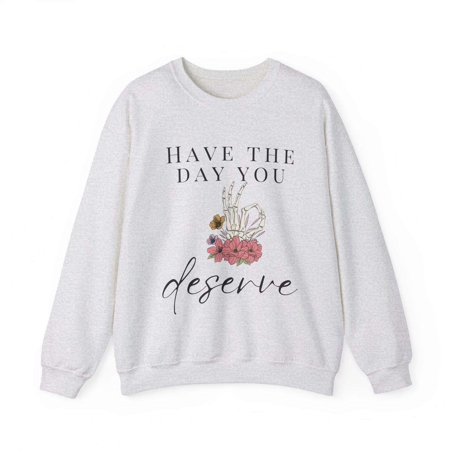 Have the Day you Deserve Crewneck Sweatshirt