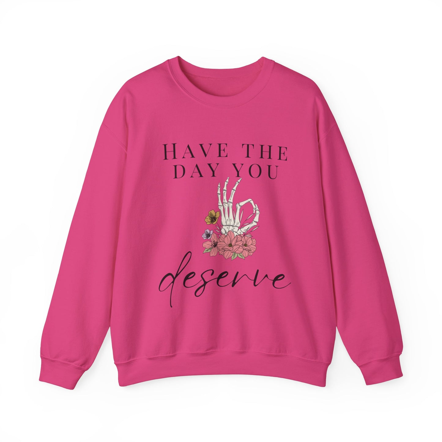 Have the Day you Deserve Crewneck Sweatshirt