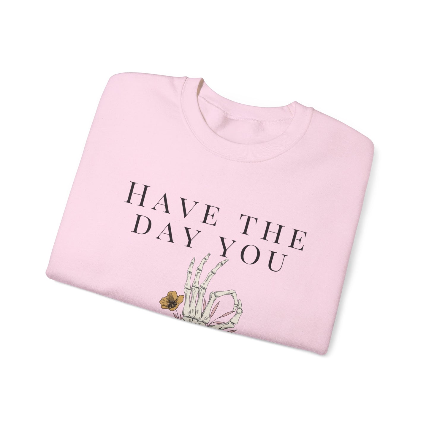 Have the Day you Deserve Crewneck Sweatshirt