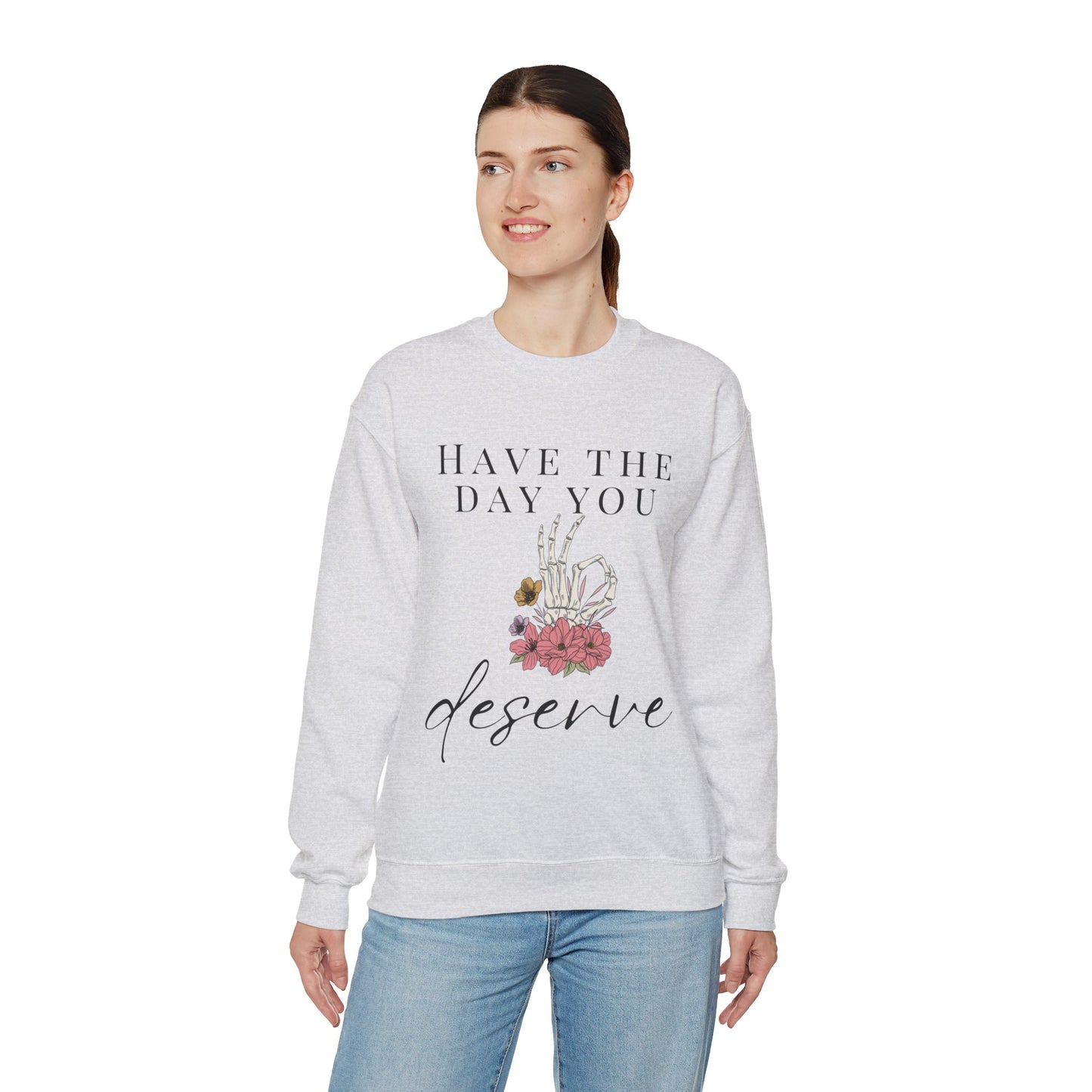 Have the Day you Deserve Crewneck Sweatshirt