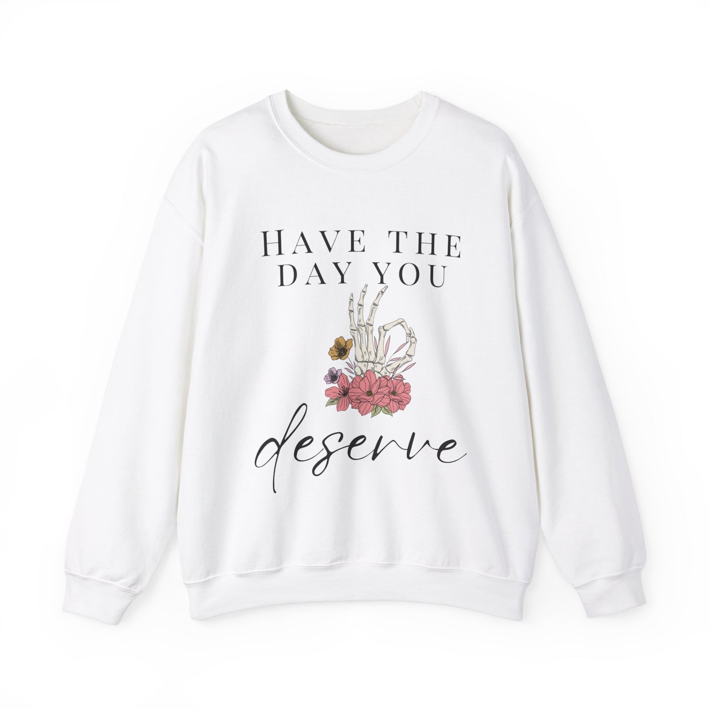 Have the Day you Deserve Crewneck Sweatshirt