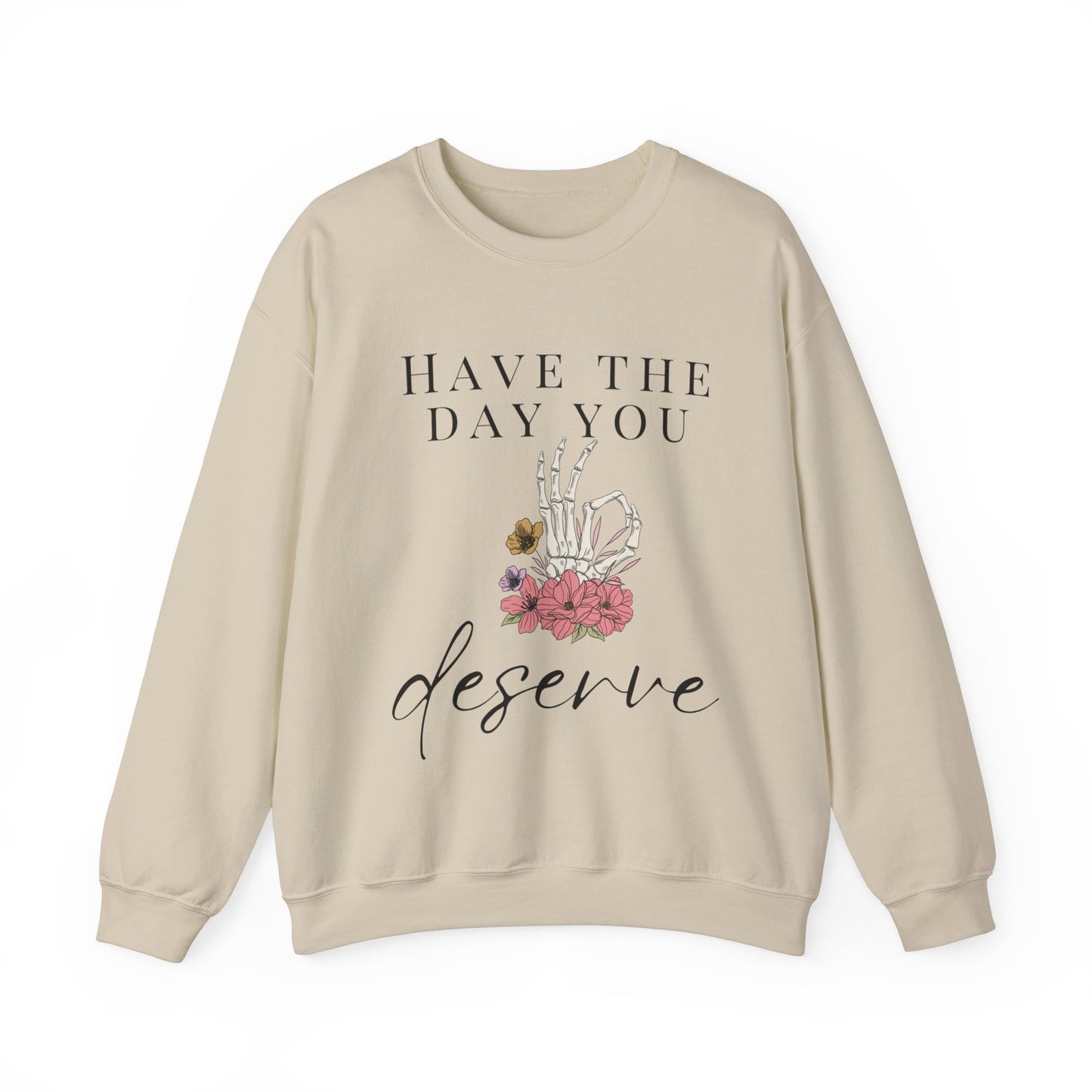 Have the Day you Deserve Crewneck Sweatshirt