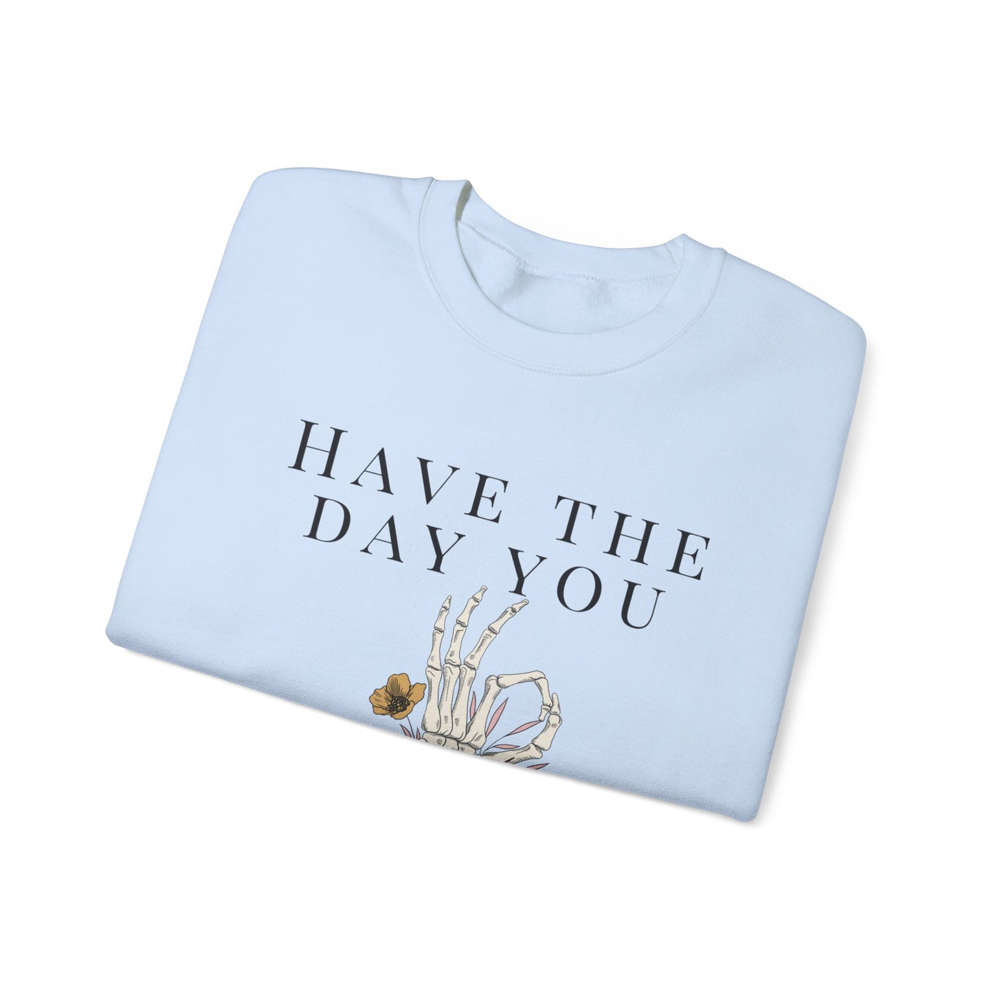 Have the Day you Deserve Crewneck Sweatshirt