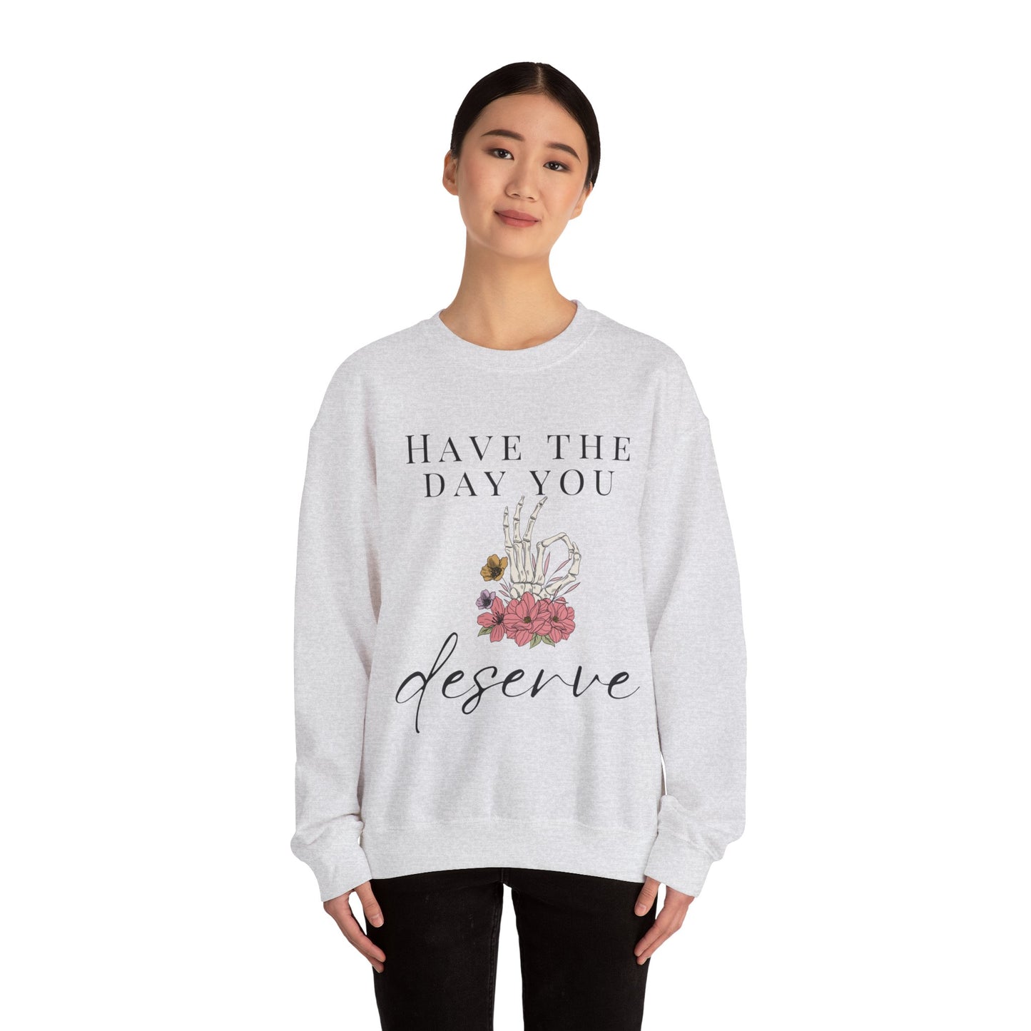 Have the Day you Deserve Crewneck Sweatshirt