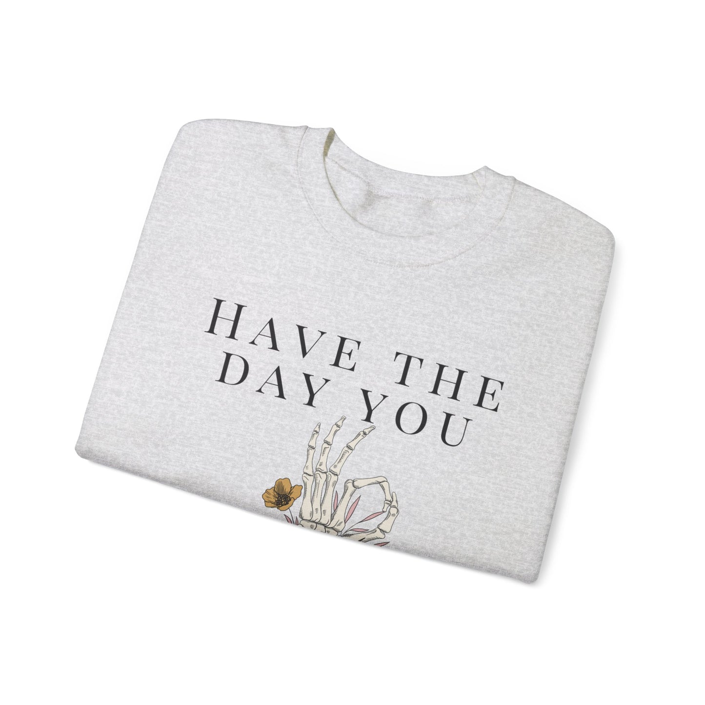 Have the Day you Deserve Crewneck Sweatshirt