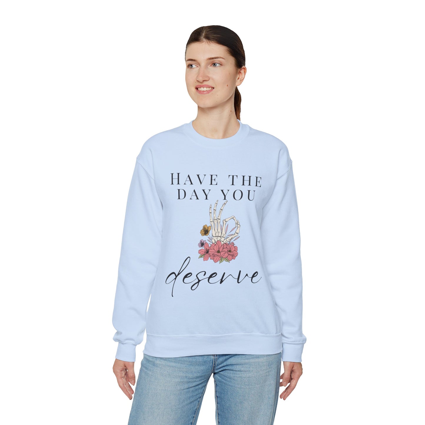 Have the Day you Deserve Crewneck Sweatshirt