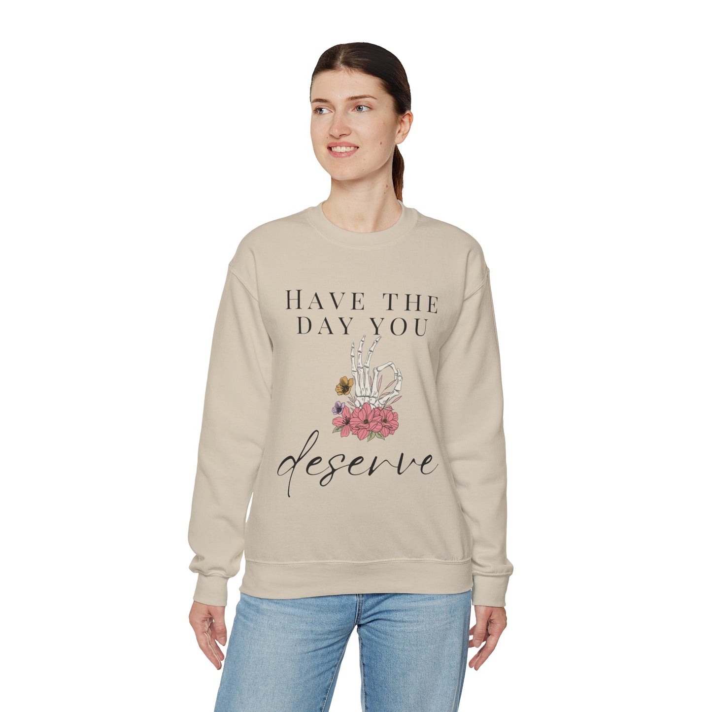 Have the Day you Deserve Crewneck Sweatshirt