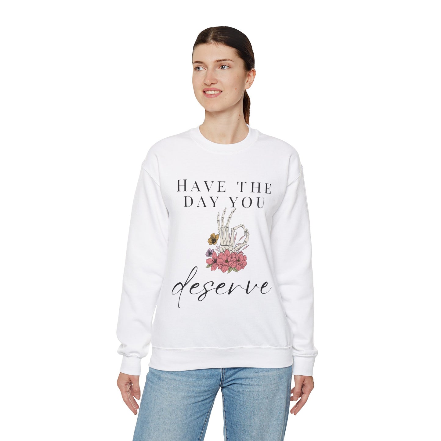 Have the Day you Deserve Crewneck Sweatshirt