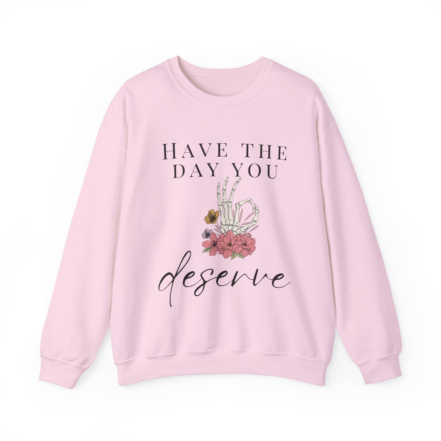 Have the Day you Deserve Crewneck Sweatshirt