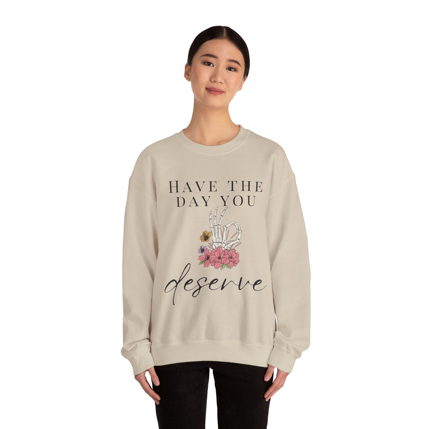 Have the Day you Deserve Crewneck Sweatshirt