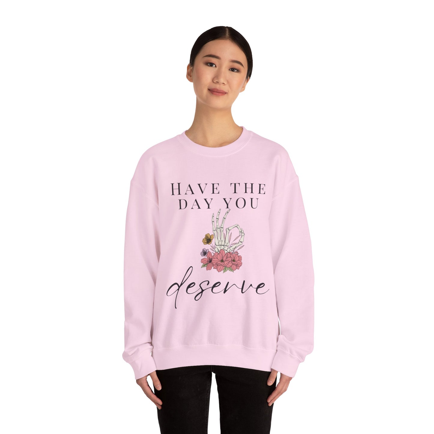 Have the Day you Deserve Crewneck Sweatshirt
