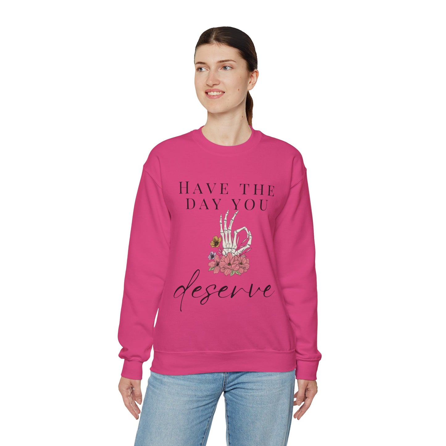 Have the Day you Deserve Crewneck Sweatshirt