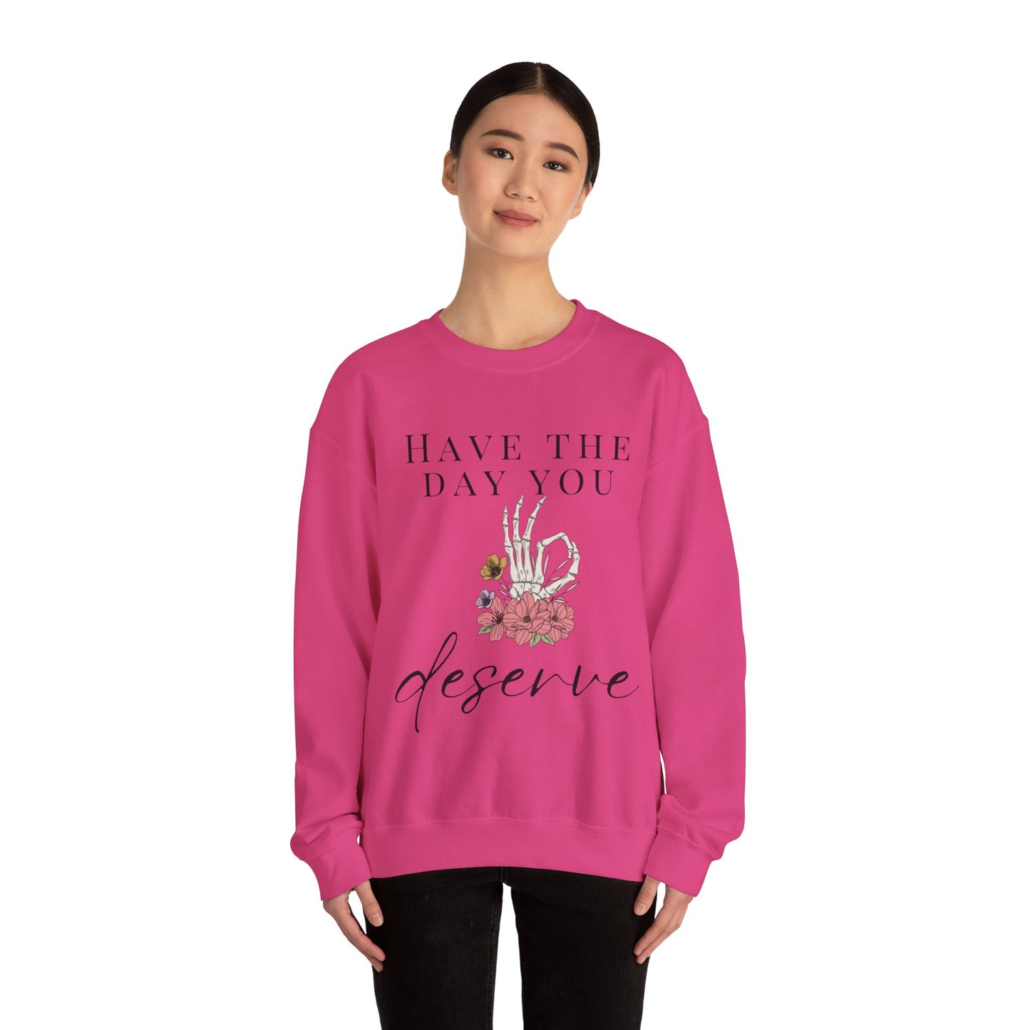 Have the Day you Deserve Crewneck Sweatshirt