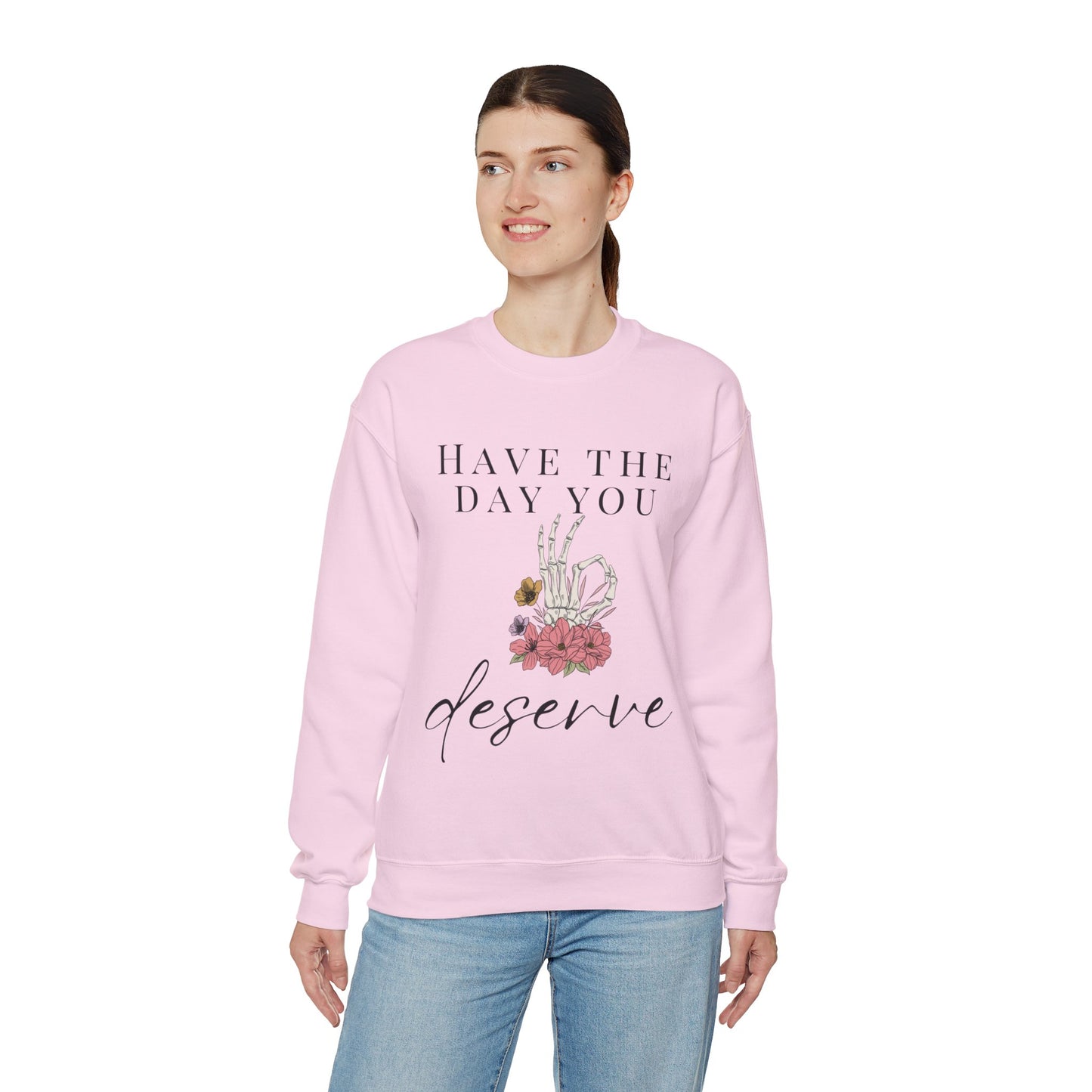 Have the Day you Deserve Crewneck Sweatshirt