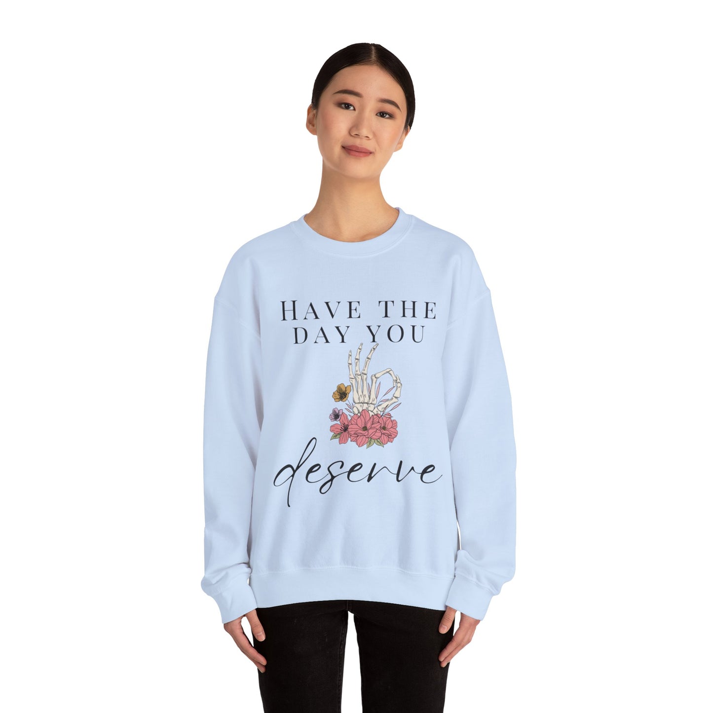 Have the Day you Deserve Crewneck Sweatshirt